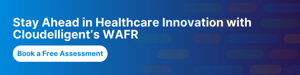 Stay Ahead in Healthcare Innovation with Cloudelligent’s WAFR